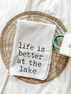 Life Is Better at the Lake Tea Towel